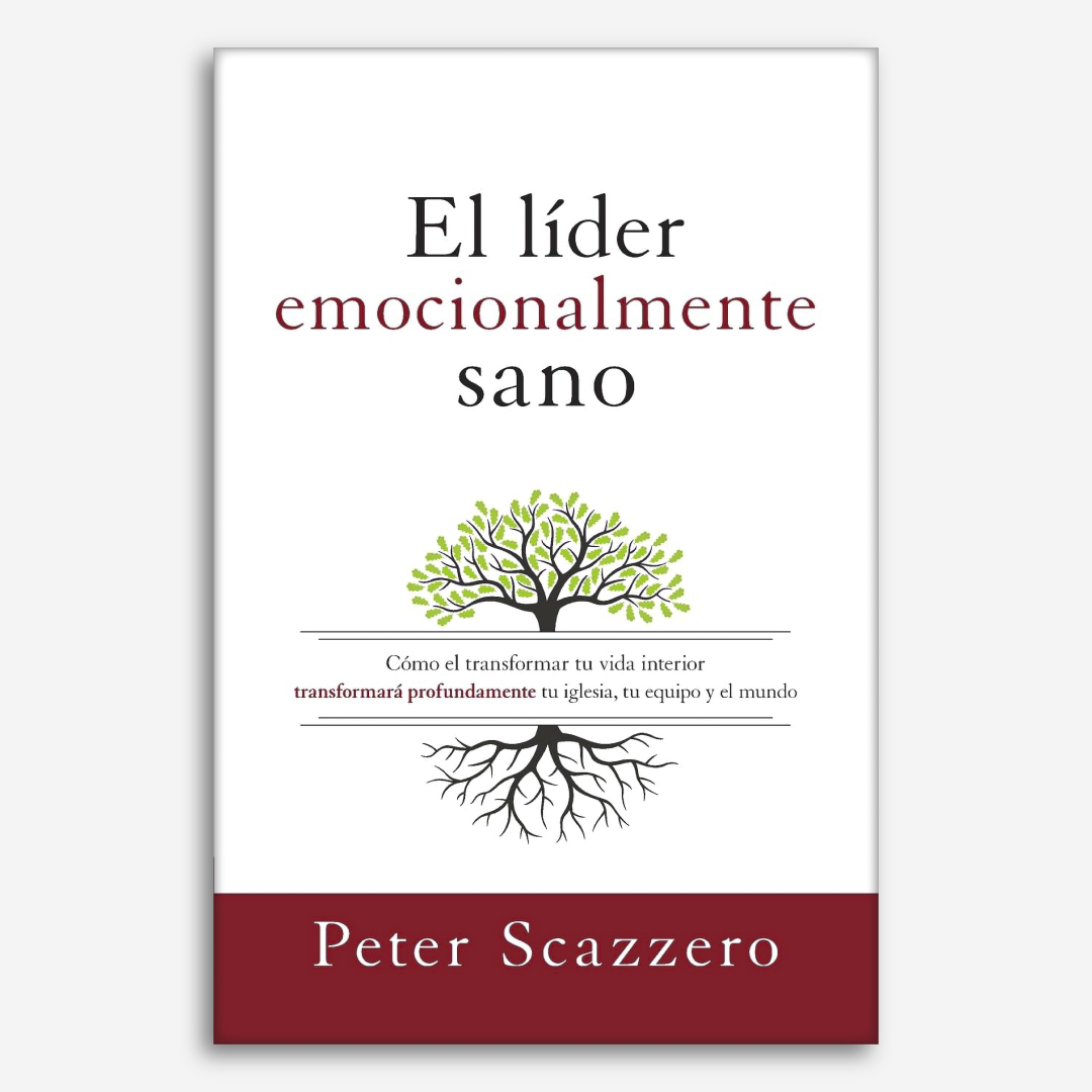 El Líder Emocionalmente Sano: Cómo transformar tu vida interior transformará profundamente tu iglesia, tu equipo y el mundo