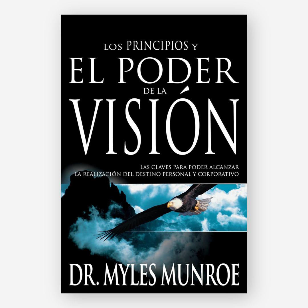 Los Principios y el Poder de la Visión - Las claves para poder alcanzar la realización del destino personal y corporativo