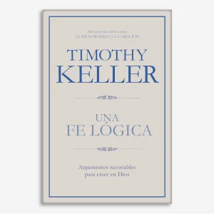 Una Fe Lógica: Argumentos razonables para creer en Dios