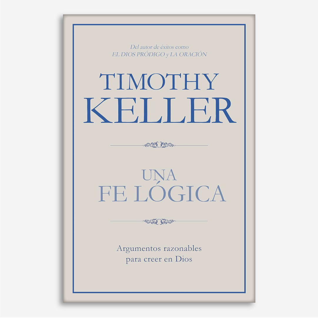 Una Fe Lógica: Argumentos razonables para creer en Dios