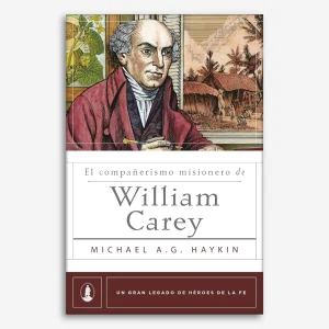 El Compañerismo Misionero de William Carey (Legado héroes de la fe)