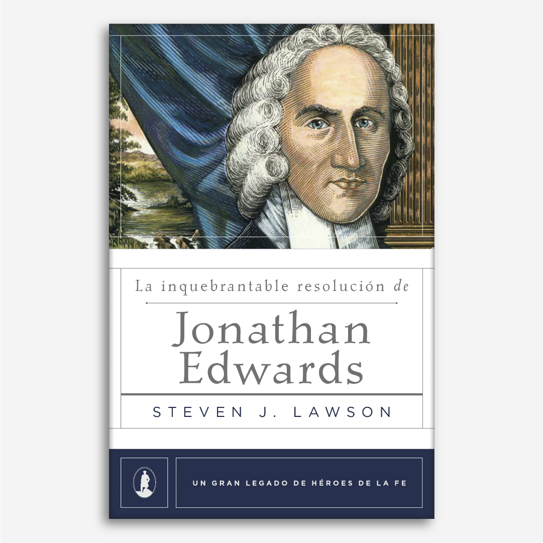 La Inquebrantable Resolución de Jonathan Edwards (Legado héroes de la fe)