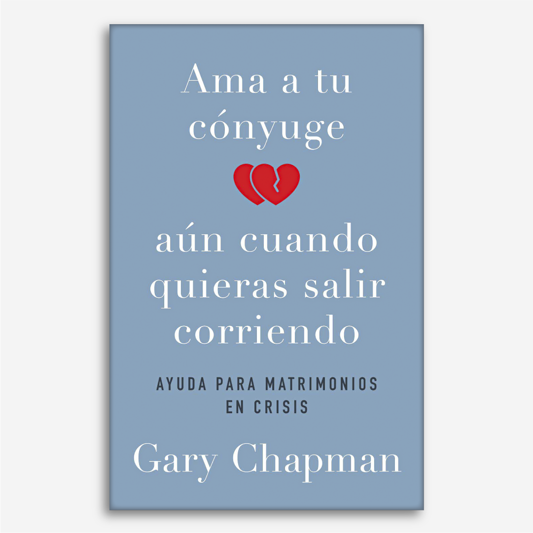 Ama a tu Cónyuge aun Cuando Quieras Salir Corriendo: Ayuda Para Matrimonios En Crisis