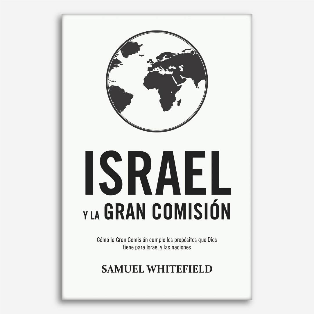 Israel y la Gran Comisión: Cómo la Gran Comisión cumple los propósitos que Dios tiene para Israel y las naciones