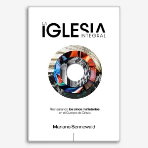 La Iglesia Integral: Restaurando los 5 ministerios en el Cuerpo de Cristo