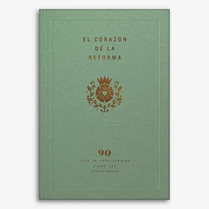El Corazón de la Reforma: 90 días de devocionales sobre las cinco solas