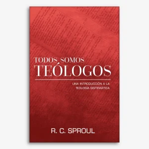 Todos Somos Teólogos: Una Introducción a la Teología Sistemática
