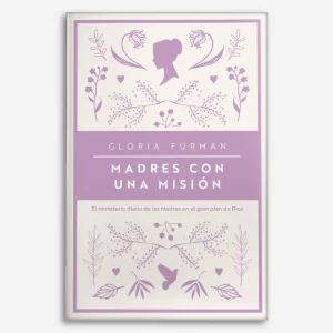 Madres con una Misión: El ministerio diario de las madres en el gran plan de Dios