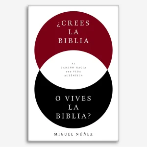 Crees La Biblia O Vives La Biblia?: El camino hacia una vida auténtica