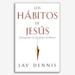 Los hábitos de Jesús (Libro): Practiquemos las disciplinas del Maestro