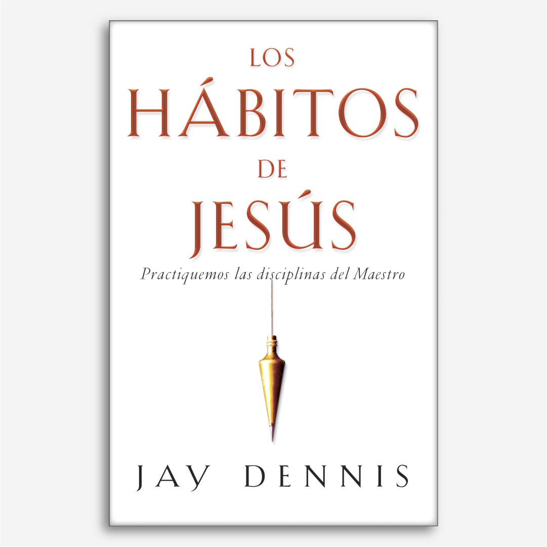 Los hábitos de Jesús (Libro): Practiquemos las disciplinas del Maestro