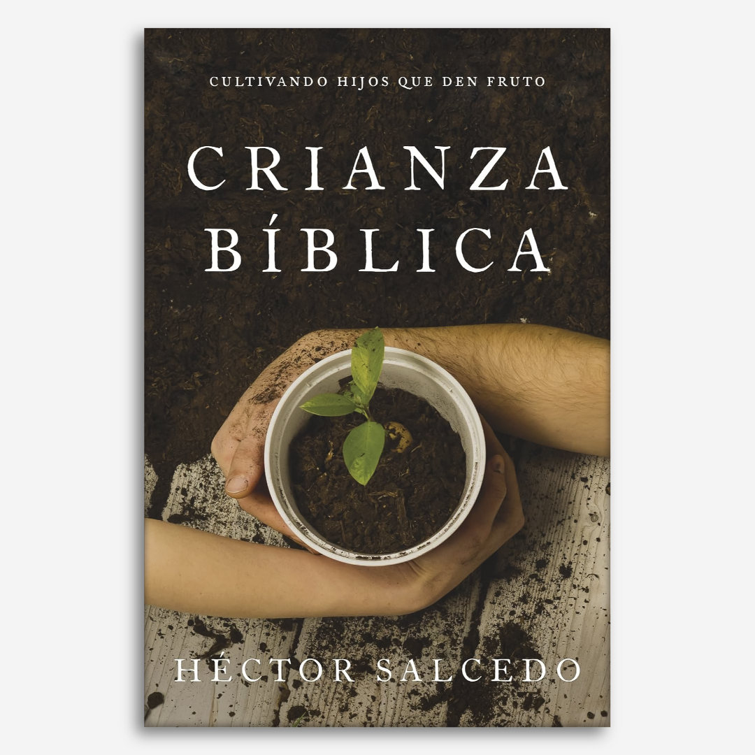 Crianza Bíblica: Cultivando hijos que den fruto
