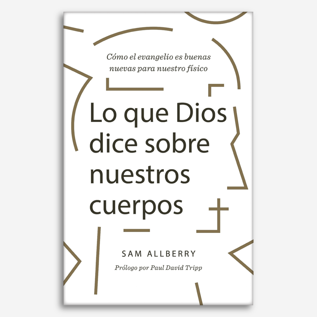 Lo que Dios dice sobre nuestros cuerpos: Cómo el evangelio es buenas nuevas para nuestro ser físico