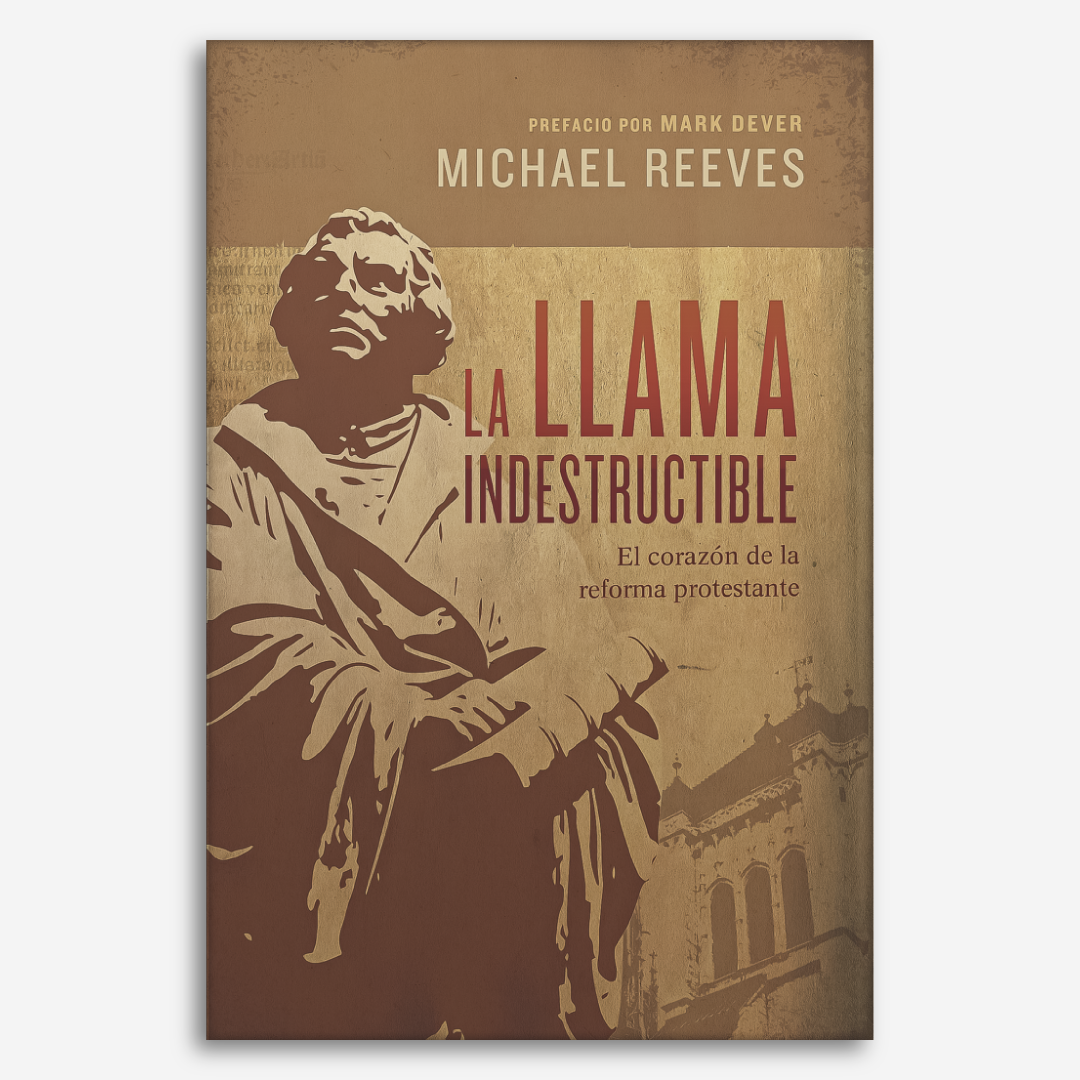 La llama indestructible: El corazón de la reforma protestante