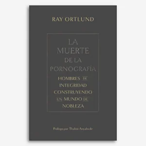 La muerte de la pornografía: hombres de integridad construyendo un mundo de nobleza