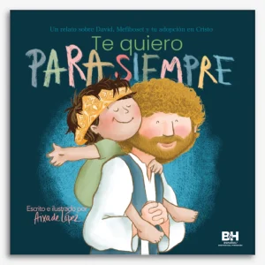 Te Quiero para Siempre: Un relato sobre David, Mefiboset y tu adopción en Cristo