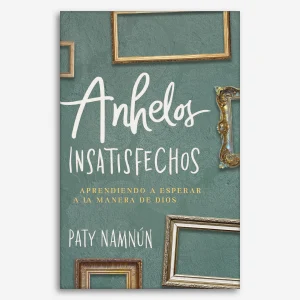 Anhelos Insatisfechos: Aprendiendo a esperar a la manera de Dios