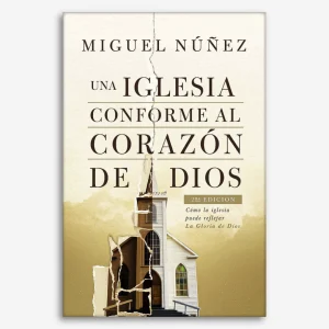 Una iglesia conforme al corazón de Dios (2da edición): Cómo la iglesia puede reflejar la gloria de Dios
