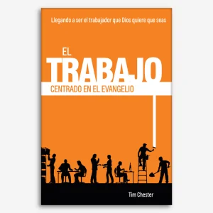 Un Trabajo Centrado En El Evangelio: Llegando a Ser el Trabajador que Dios quiere que Seas