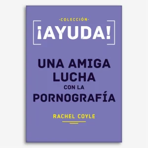 ¡Ayuda! Una amiga lucha con la pornografía (Colección Ayuda)