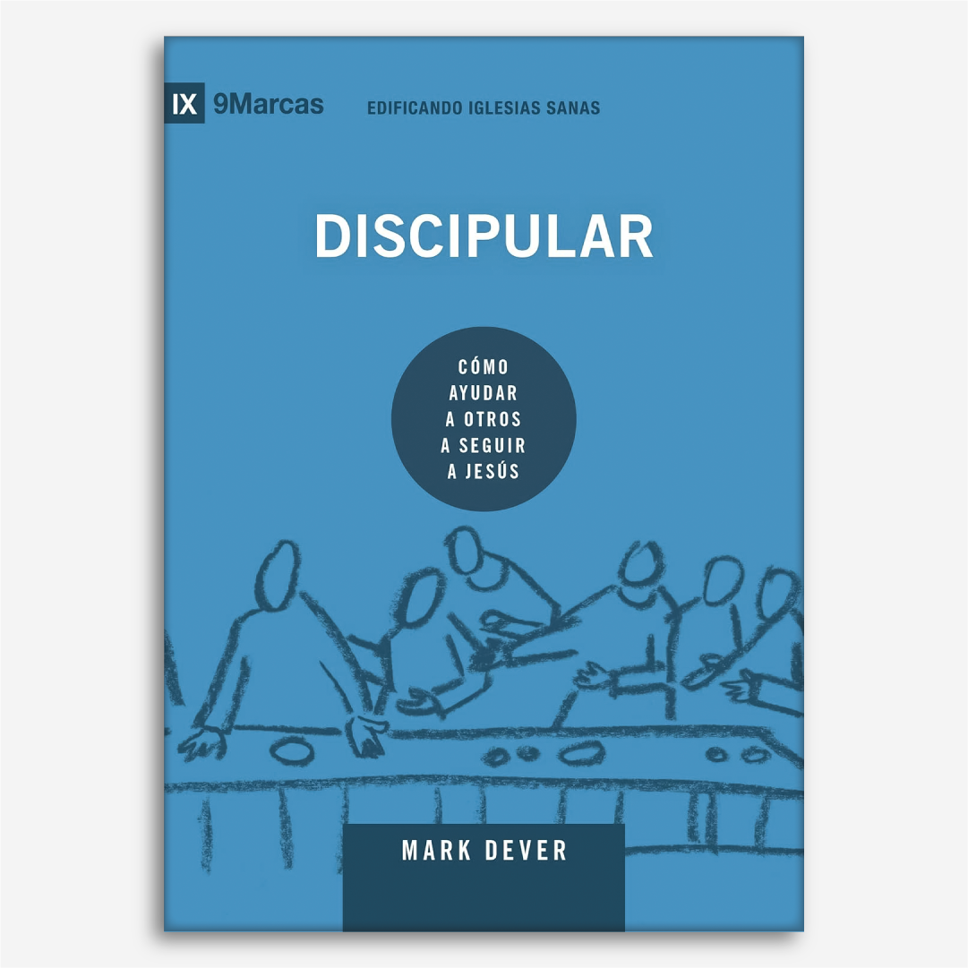 Edificando Iglesias Sanas: Discipular - Cómo Ayudar a Otros a Seguir a Jesús.