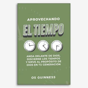 Aprovechando el Tiempo: Anda delante de Dios, discierne los tiempos y sirve al propósito de Dios en tu generación