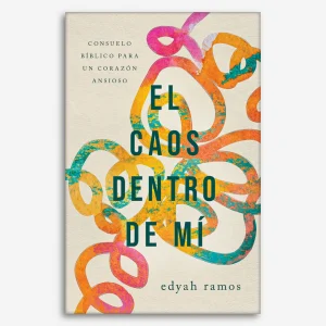 El Caos Dentro de Mí: Consuelo bíblico para un corazón ansioso