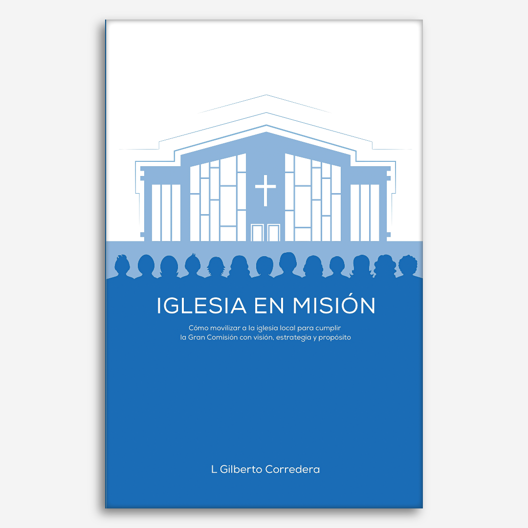 Iglesia en misión - Estudio bíblico: Cómo movilizar a la iglesia local para cumplir la Gran Comisión con visión, estrategia y propósito