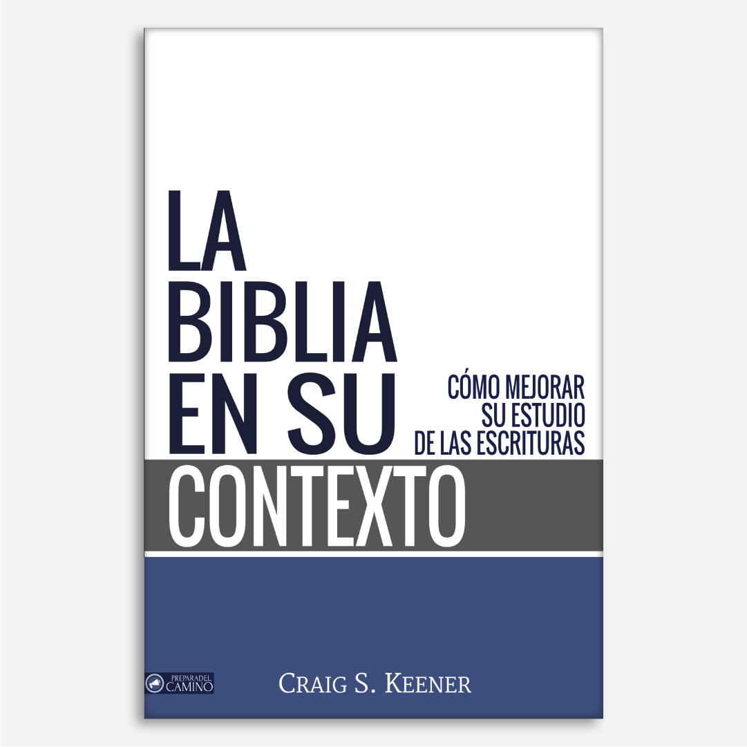 La Biblia en Su Contexto: Cómo Mejorar Su Estudio de Las Escrituras