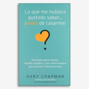 Lo que me Hubiera Gustado Saber... ¡Antes de Casarme!: Consejos para novios, recién casados y los matrimonios que quieren reencontrarse