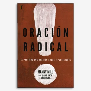 Oración Radical: el poder de una oración audaz y persistente