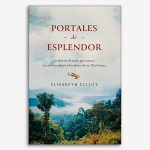 Portales de esplendor: La Historia De Cinco Misioneros, Una Tribu Indígena Y Los Planes De Un Dios Bueno